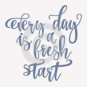 Inspirational Hand drawn quote made with ink and brush. Lettering design element says Every day is a fresh start.