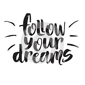 Inspirational Hand drawn quote made with ink and brush. Lettering design element says Follow your dreams.