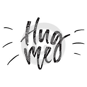 Inspirational Hand drawn quote made with ink and brush. Lettering design element says Hug me