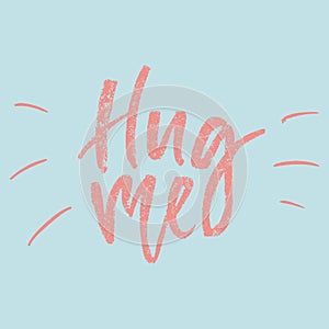 Inspirational Hand drawn quote made with ink and brush. Lettering design element says Hug me