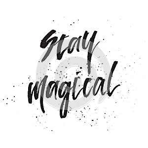 Inspirational Hand drawn quote made with ink and brush. Lettering design element says Stay Magical
