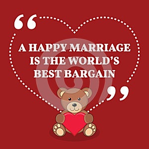 Inspirational love marriage quote. A happy marriage is the world
