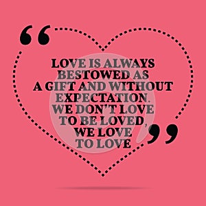 Inspirational love marriage quote. Love is always bestowed as a