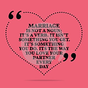 Inspirational love marriage quote. Marriage in not a noun; it`s