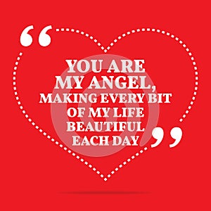 Inspirational love quote. You are my angel, making every bit of