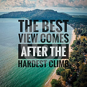 Inspirational motivating quotes on nature background. The best view comes after the hardest climb.