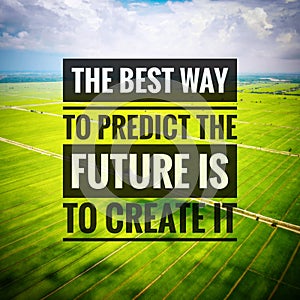 Inspirational motivating quotes on nature background. The best way to predict the future is to create it.