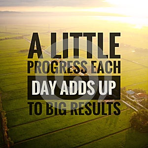 Inspirational motivating quotes on nature background. A little progress each day adds up to big results.