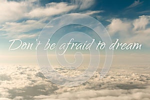 Inspirational motivation quote, do not be afraid to dream