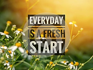 Inspirational motivation quote EVERYDAY IS A FRESH START