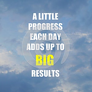 Inspirational motivation quote A LITTLE PROGRESS EACH DAY ADDS UP TO BIG RESULTS on cloudy background