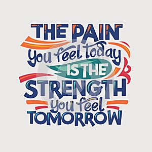 Inspirational and motivation quote. The pain you feel today is the strength you feel tomorrow