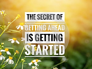 Inspirational motivation quote THE SECRET GETTING AHEAD IS GETTING STARTED