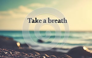 Inspirational motivation quote, take a breath