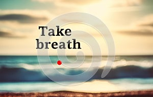 Inspirational motivation quote, take a breath
