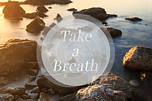 Inspirational motivation quote, take a breath