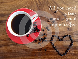 Inspirational motivational quote - All you need is love and a good cup of coffee. With background of hot black coffee & love sign.