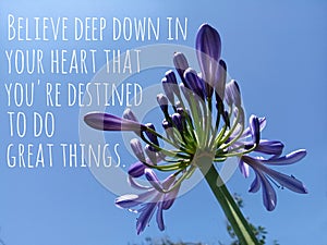 Inspirational motivational quote - Believe deep down in your heart that you are destined to do great things.