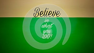 inspirational and motivational quote of believe in what you do in vintage background