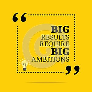 Inspirational motivational quote. Big results require big ambitions. photo