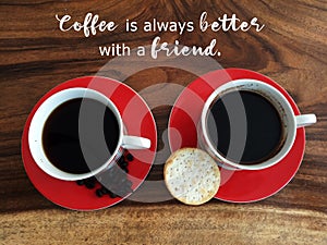 Inspirational motivational quote - Coffee is always better with a friend. On background of two cups of black coffee and cookies.