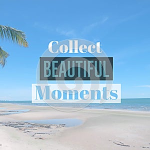 Inspirational motivational quote `Collect beautiful moments`