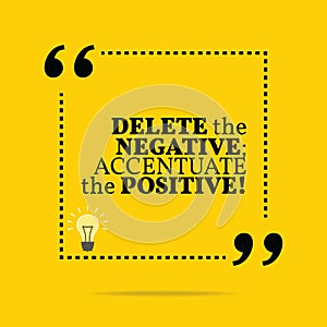Inspirational motivational quote. Delete the negative; accentuate the positive! photo