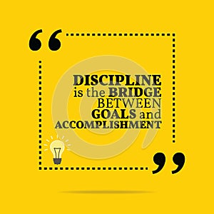 Inspirational motivational quote. Discipline is the bridge between goals and accomplishment.