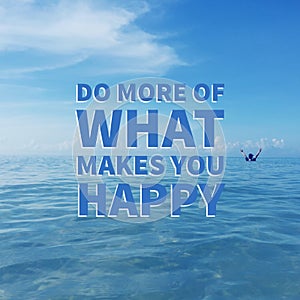 Inspirational motivational quote do more of what makes you happy