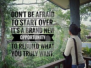 Inspirational motivational quote - Do not afraid to start over. It is a brand new opportunity to rebuild what you truly want. With