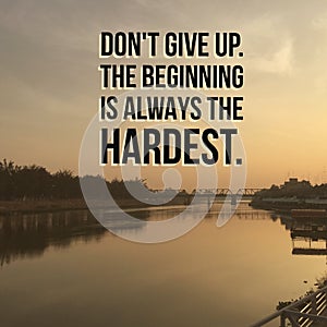 Inspirational motivational quote â€œdo not give up. The beginning is always the hardest.