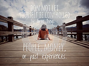 Inspirational motivational quote - Do not let yourself be controlled by people, money or past experiences.