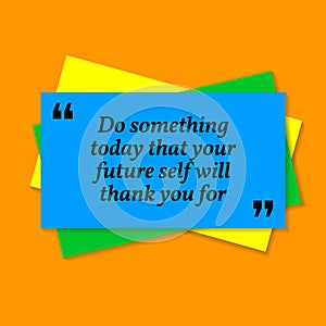 Inspirational motivational quote. Do something today that your f