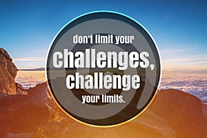 Inspirational and Motivational Quote. Don`t Limit Your Challenges, Challenge Your Limits