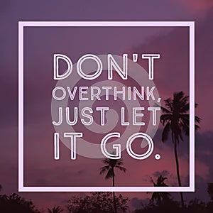 Inspirational Motivational quote `Don`t overthink just let it go` photo