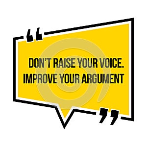 Inspirational motivational quote. Don`t raise your voice. Improv