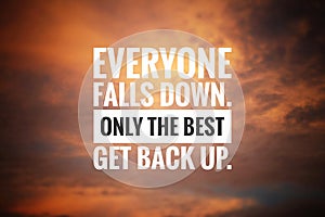 Inspirational motivational quote - Everyone falls down. Only the best get back up. Text message on dramatic colorful sky.