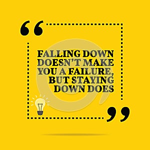 Inspirational motivational quote. Falling down doesn`t make you