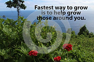 Inspirational motivational quote - Fastest way to grow is to help grow those around you. With red flowers in the beach.