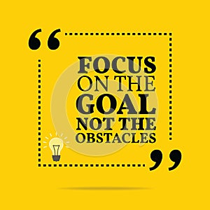 Inspirational motivational quote. Focus on the goal not the obstacles.