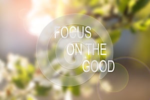 Inspirational motivational quote. Focus on the good. wise saying on soft background