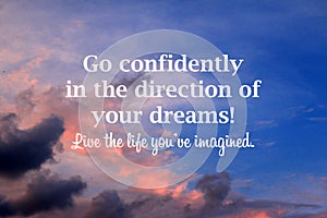 Inspirational motivational quote - Go confidently in the direction of your dreams. Live the life you have imagined.