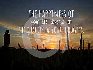 Inspirational motivational quote - The happiness of your life depends on the quality of your thoughts. photo