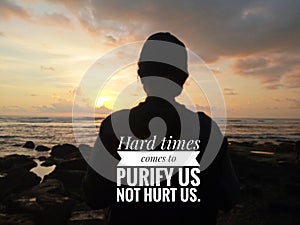 Inspirational motivational quote - Hard times comes to purify us not hurt us. With blurry image of young woman back silhouette, photo