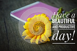 Inspirational motivational quote - Have a beautiful and productive day. With flat lay concept of fresh smiling sunflower blossom