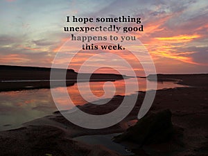 Inspirational motivational quote - I hope something unexpectedly good happens to you this week. With colorful dramatic landscape.