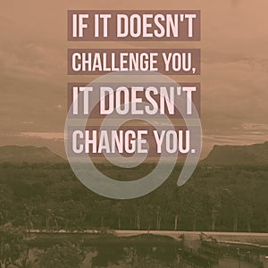 Inspirational motivational quote â€œIf it does not challenge you