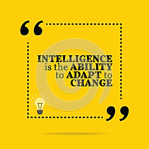 Inspirational motivational quote. Intelligence is the ability to