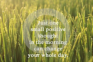 Inspirational motivational quote-Just one small positive thought in the morning can change your whole day. With background of photo