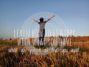 Inspirational motivational quote - Learn how to be happy with what you have while you pursue all that you want. photo